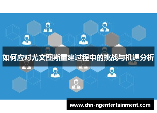 如何应对尤文图斯重建过程中的挑战与机遇分析