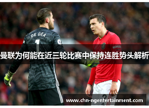 曼联为何能在近三轮比赛中保持连胜势头解析