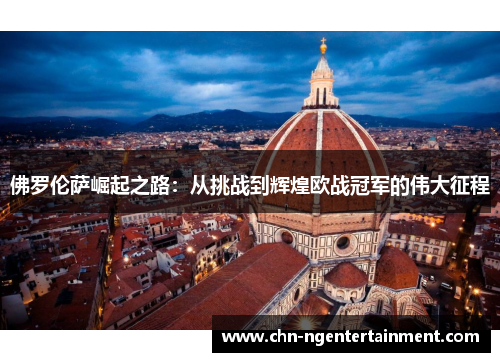 佛罗伦萨崛起之路：从挑战到辉煌欧战冠军的伟大征程