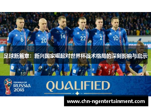 足球新篇章：新兴国家崛起对世界杯战术格局的深刻影响与启示