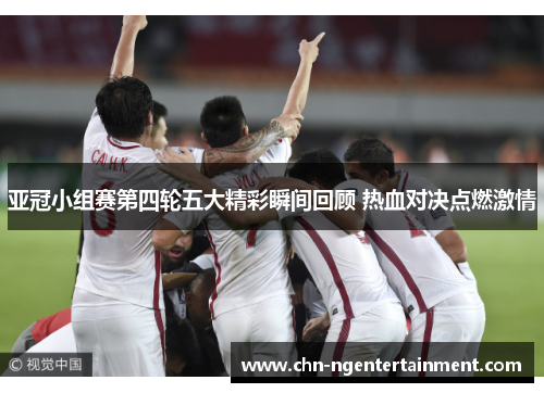 亚冠小组赛第四轮五大精彩瞬间回顾 热血对决点燃激情