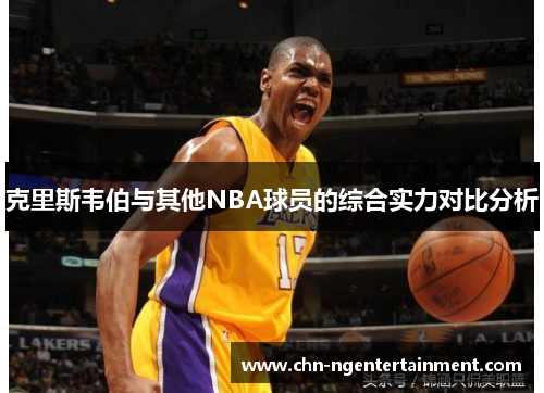 克里斯韦伯与其他NBA球员的综合实力对比分析 克里斯韦伯与其他NBA球员的综合实力对比分析