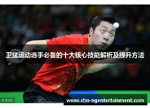卫猛运动选手必备的十大核心技能解析及提升方法