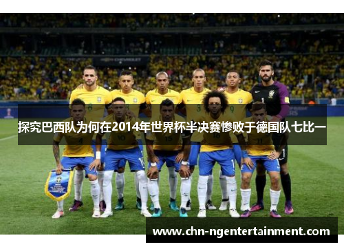 探究巴西队为何在2014年世界杯半决赛惨败于德国队七比一 探究巴西队为何在2014年世界杯半决赛惨败于德国队七比一
