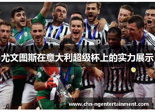 尤文图斯在意大利超级杯上的实力展示 尤文图斯在意大利超级杯上的实力展示