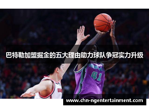 巴特勒加盟掘金的五大理由助力球队争冠实力升级 巴特勒加盟掘金的五大理由助力球队争冠实力升级