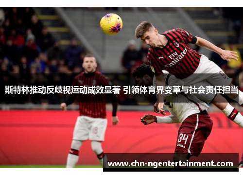 斯特林推动反歧视运动成效显著 引领体育界变革与社会责任担当