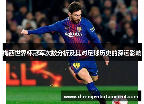 梅西世界杯冠军次数分析及其对足球历史的深远影响