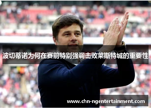 波切蒂诺为何在赛前特别强调击败莱斯特城的重要性