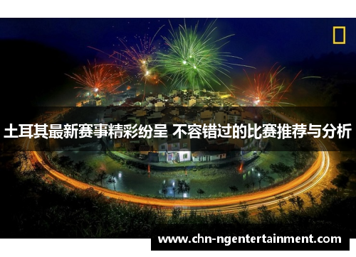 土耳其最新赛事精彩纷呈 不容错过的比赛推荐与分析