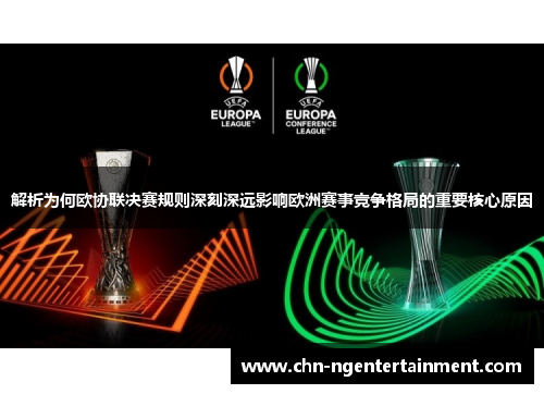 解析为何欧协联决赛规则深刻深远影响欧洲赛事竞争格局的重要核心原因