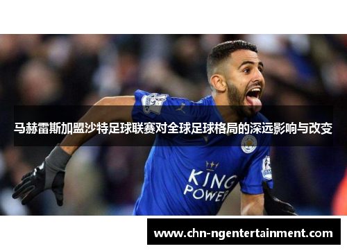 马赫雷斯加盟沙特足球联赛对全球足球格局的深远影响与改变