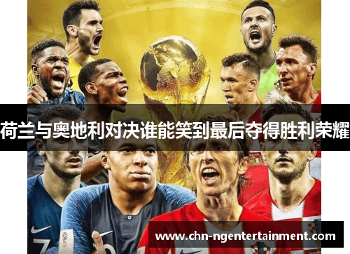 荷兰与奥地利对决谁能笑到最后夺得胜利荣耀