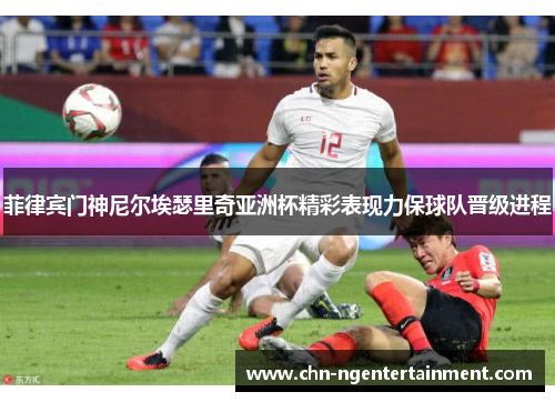 菲律宾门神尼尔埃瑟里奇亚洲杯精彩表现力保球队晋级进程