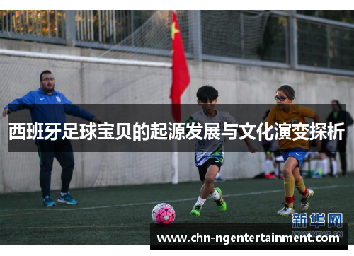 西班牙足球宝贝的起源发展与文化演变探析