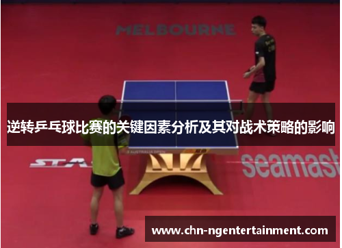 逆转乒乓球比赛的关键因素分析及其对战术策略的影响