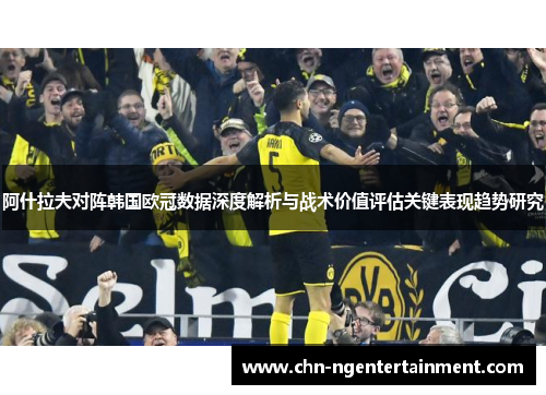 阿什拉夫对阵韩国欧冠数据深度解析与战术价值评估关键表现趋势研究